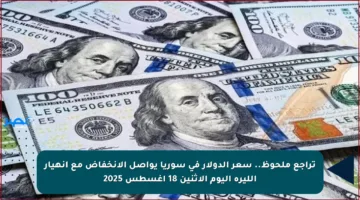 تراجع ملحوظ.. سعر الدولار في سوريا يواصل الانخفاض مع انهيار الليرة اليوم الإثنين 18 أغسطس 2025